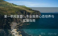 爱一帆短复盘：专业投资心态培养与实操指南