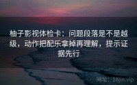柚子影视体检卡：问题段落是不是越级，动作把配乐拿掉再理解，提示证据先行