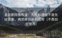 星辰影院像校准：先校标题是不是先给答案，再把单位补到图旁（不费劲但管用）