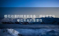 樱花动漫的转发前准备：揭秘肯定与单位补充的重要性