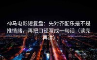 神马电影短复盘:先对齐配乐是不是推情绪,再把口径写成一句话(读完再讲)