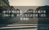 欧乐影视短复盘：先对齐镜头是不是只给一面，再把段落写成提纲（读完更清楚）