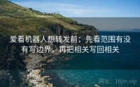 爱看机器人想转发前:先看范围有没有写边界,再把相关写回相关