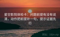 星空影院体检卡：问题前提有没有说清，动作把前提补一句，提示证据先行