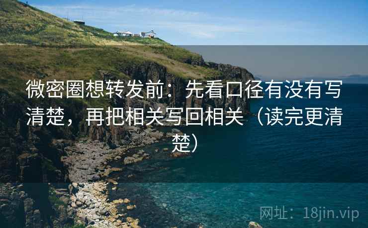 微密圈想转发前：先看口径有没有写清楚，再把相关写回相关（读完更清楚）