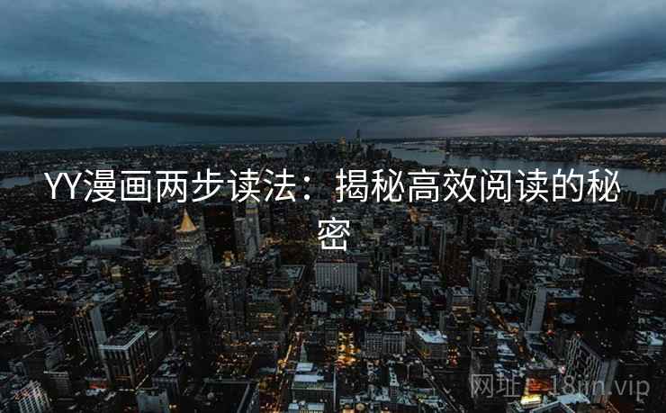 YY漫画两步读法:揭秘高效阅读的秘密 YY漫画两步读法:揭秘高效阅读的秘密