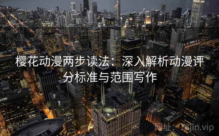 樱花动漫两步读法：深入解析动漫评分标准与范围写作