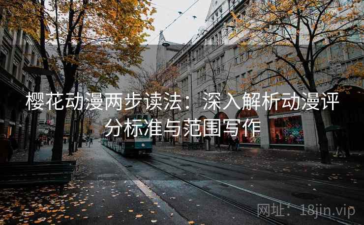 樱花动漫两步读法：深入解析动漫评分标准与范围写作